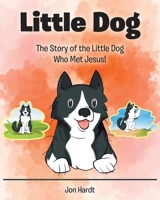 Little Dog: The Story of the Little Dog Who Met Jesus! B0CRCFP86M Book Cover