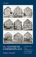 The Aesthetic Commonplace: Wordsworth, Eliot, Wittgenstein, and the Language of Every Day 0192856529 Book Cover