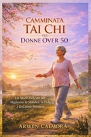 CAMMINATA TAI CHI PER DONNE OVER 50: Un Modo Delicato per Migliorare la Stabilità, la Fiducia e la Calma Interiore (Italian Edition) B0GFHLLJ3R Book Cover