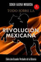 Todo sobre la Revolución Mexicana B092PG6GWF Book Cover