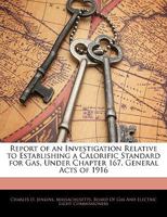 Report of an Investigation Relative to Establishing a Calorific Standard for Gas, Under Chapter 167, General Acts of 1916 1144420911 Book Cover