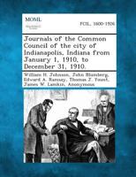 Journals of the Common Council of the city of Indianapolis, Indiana from January 1, 1910, to December 31, 1910. 1287339069 Book Cover