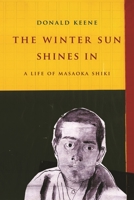 The Winter Sun Shines In: A Life of Masaoka Shiki 0231164890 Book Cover
