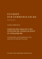 Geistliche Frauen Und Städtische Gesellschaft in Straßburg: Stiftsdamen, Klosterfrauen Und Beginen Im Spätmittelalter (Studien Zur Germania Sacra. Neue Folge) (German Edition) 3111667537 Book Cover