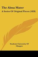 The Alma Mater: A Series Of Original Pieces 1120722659 Book Cover