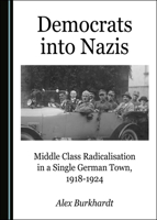 Democrats Into Nazis: Middle Class Radicalisation in a Single German Town, 1918-1924 1527536416 Book Cover