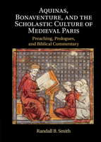 Aquinas, Bonaventure, and the Scholastic Culture of Medieval Paris: Preaching, Prologues, and Biblical Commentary 1108841155 Book Cover