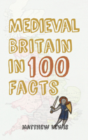 Medieval Britain in 100 Facts 1445647346 Book Cover
