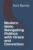 Modern Idols: Navigating Politics with Grace and Conviction B0DKTMNTP2 Book Cover