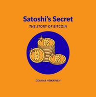 Satoshi's Secret: The Story of Bitcoin (History of Money and Bitcoin for Kids) 1964944074 Book Cover