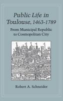 Public Life in Toulouse, 1463-1789: From Municipal Republic to Cosmopolitan City 0801421918 Book Cover