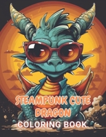 Steampunk Cute Dragon Coloring Book: 100+ Realistic, Exciting and Adorable Illustrations for All Ages B0CTFZMMS9 Book Cover