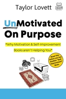 UnMotivated On Purpose: Why Motivation & Self-improvement books aren’t helping you B0G5JTJ6P5 Book Cover