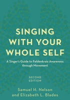 Singing with Your Whole Self: A Singer's Guide to Feldenkrais Awareness Through Movement 1538107694 Book Cover