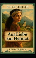 Aus Liebe zur Heimat: Ein Heimatroman von Peter Theiler (German Edition) B0FJ1PFQS3 Book Cover