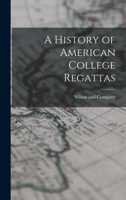 A History of American College Regattas 1018272437 Book Cover