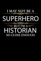 I May not be a Superhero but I'm a Historian so close enough Graduation Journal 6 x 9 120 pages Graduate notebook: Funny Careers Graduation Notebook 1651091102 Book Cover