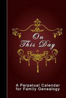 On This Day: A Perpetual Calendar for Family Genealogy 0990312003 Book Cover