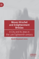 Moses Hirschel and Enlightenment Breslau: A City and its Jews in the Late Eighteenth Century 303046234X Book Cover
