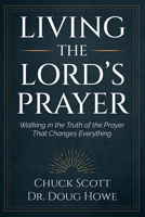 Living the Lord's Prayer : Walking in the Truth of the Prayer That Changes Everything 1962802388 Book Cover