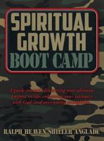 Spiritual Growth Boot Camp: A Guide Towards Discovering Your Ultimate Purpose in Life, Enhancing Your Intimacy with God, and Overcoming Strongholds 1457540053 Book Cover