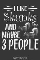 Skunks composition notebook Gifts: I LIKE SKunks AND MAYBE 3 PEOPLE.../Skunk Notebook Journal 6*9 120 pages Matte-Blank Wide Ruled Paper - Funny Skunks Accessories-Skunks Gifts for Women, Girls and Ki 166075917X Book Cover