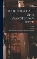 Frohe Botschaft und Evangeliums-Lieder: Meist aus englischen Quellen in's Deutsche übertragen 1018858970 Book Cover