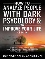 How to Analyze people with dark Psychology & to improve your life (2 in 1): Emotional Intelligence (EQ) & Body Language mastery + Understand Manipulation & mind control 1801343624 Book Cover
