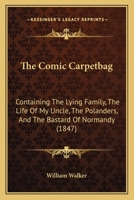 The Comic Carpetbag: Containing The Lying Family, The Life Of My Uncle, The Polanders, And The Bastard Of Normandy 1165785188 Book Cover