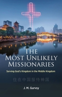 The Most Unlikely Missionaries: Serving God's Kingdom in the Middle Kingdom 1527109895 Book Cover