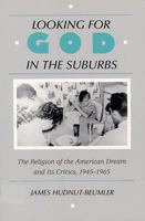 Looking for God in the Suburbs: The Religion of the American Dream, 1945-1965 0813520843 Book Cover