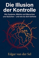 Die Illusion der Kontrolle: Wie Systeme, Märkte und Menschen uns täuschen – und wie du dich befreist (German Edition) B0GSHRCL2Y Book Cover