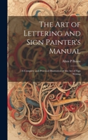 The Art of Lettering and Sign Painter's Manual: a Complete and Practical Illustration of the Art of Sign Writing 1020519053 Book Cover