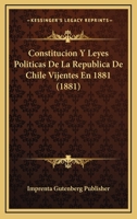 Constitucion Y Leyes Politicas De La Republica De Chile Vijentes En 1881 (1881) 1145931049 Book Cover