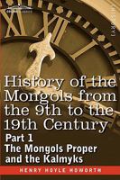 History of the Mongols from the 9th to the 19th Century: PART 1 The Mongols Proper and the Kalmyks 1605201332 Book Cover