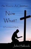 So You're a Christian... Now What? 1494967863 Book Cover