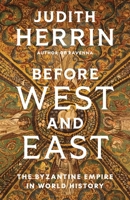 Before West and East: The Byzantine Empire in World History (The Lawrence Stone Lectures) 0691255741 Book Cover