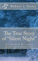 The True Story of "silent Night": How the World Was Given This Wonderful Christmas Carol 1540732592 Book Cover