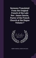 Sermons Translated from the Original French of the Late Rev. James Saurin, Pastor of the French Church at the Hague, Vol. 7: On Important Subjects 1179569229 Book Cover