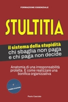 STULTITIA. Il sistema della stupidità: chi sbaglia non paga e chi paga non decide: Anatomia di una irresponsabilità protetta. E come realizzare una ... organizzativa. (FORMAZIONE) (Italian Edition) B0GQSTS84V Book Cover