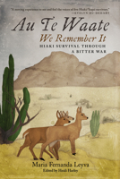 Au Te Waate / We Remember It: Hiaki Survival Through a Bitter War 0816543550 Book Cover