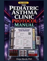 The Pediatric Asthma Clinic Protocol Manual: A Primary Care Team System for Control Assessment, Inhaler Teaching, Action Plans, Trigger Review, Exacerbation Follow-Up, and Referral Triage B0H884MJWR Book Cover