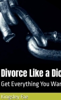 Divorce Like a Dick: Get Everything You Want. B0F6LSTWL5 Book Cover