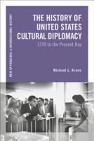 The History of United States Cultural Diplomacy: 1770 to the Present Day 1472510011 Book Cover