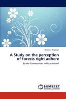 A Study on the perception of forests right adhere: by the Communities in Uttarakhand 3847310178 Book Cover