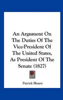 An Argument On The Duties Of The Vice-President Of The United States, As President Of The Senate 143676890X Book Cover