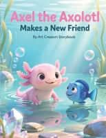 Axel the Axolotl Makes a New Friend: A Heartwarming Children’s Story About Friendship, Kindness, and Saying Hello (Axel the Axolotl Social-Emotional Learning Series) B0GSRR7648 Book Cover