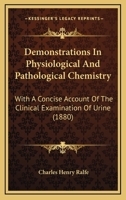 Demonstrations In Physiological & Pathological Chemistry: With A Concise Account Of The Clinical Examination Of Urine 1436820162 Book Cover