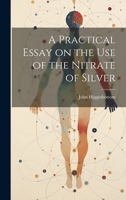 A Practical Essay on the Use of the Nitrate of Silver 1022094335 Book Cover