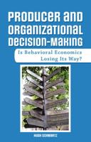 Producer and Organizational Decision-Making: Is Behavioral Economics Losing Its Way? 1480862061 Book Cover